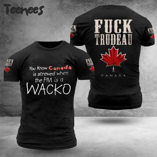 Fuck Trudeau You Know Canada Is Screwed When The PM Is A Wacko T-Shirt